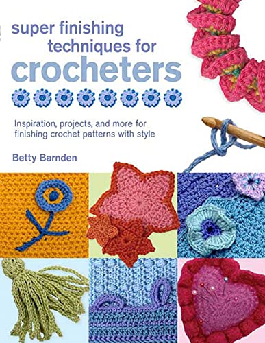 Imagen de archivo de Super Finishing Techniques for Crocheters : Inspiration, Projects, and More for Finishing Crochet Patterns with Style a la venta por Better World Books