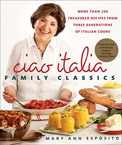 Imagen de archivo de Ciao Italia Family Classics: More than 200 Treasured Recipes from Three Generations of Italian Cooks a la venta por SecondSale