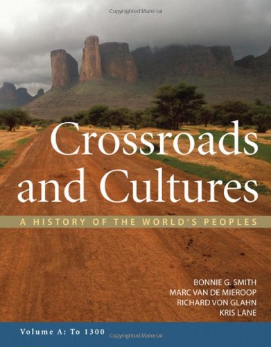 Crossroads and Cultures, Volume A: To 1300: A History of the World's Peoples (9780312571610) by Smith, Bonnie G.; Van De Mieroop, Marc; Von Glahn, Richard; Lane, Kris