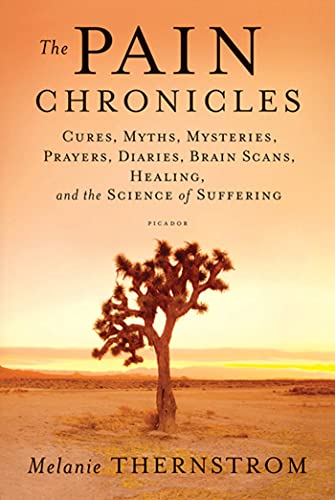 Stock image for The Pain Chronicles: Cures, Myths, Mysteries, Prayers, Diaries, Brain Scans, Healing, and the Science of Suffering for sale by Goodwill of Colorado