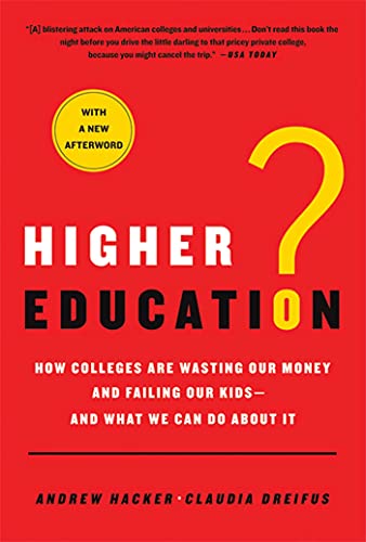 Higher Education?: How Colleges Are Wasting Our Money and Failing Our Kids---and What We Can Do About It (9780312573430) by Hacker, Andrew; Dreifus, Claudia