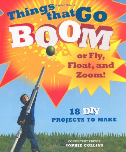 Imagen de archivo de Things That Go Boom or Fly, Float, and Zoom!: 18 DIY Projects to Make a la venta por Orphans Treasure Box