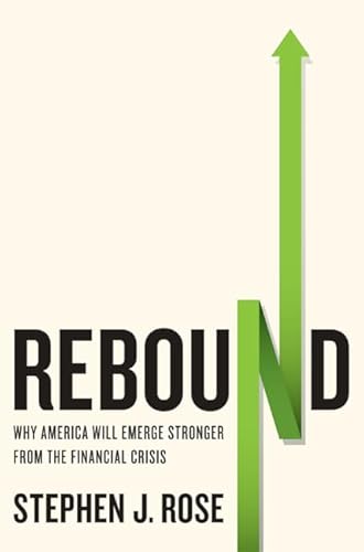 Rebound: Why America Will Emerge Stronger From the Financial Crisis (9780312575427) by Rose, Stephen J.