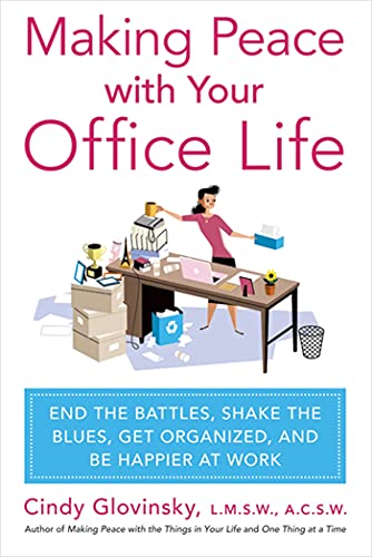 MAKING PEACE WITH YOUR OFFICE LIFE: End The Battles, Shake The Blues, Get Organized & Be Happier ...