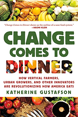 Beispielbild fr Change Comes to Dinner : How Vertical Farmers, Urban Growers, and Other Innovators Are Revolutionizing How America Eats zum Verkauf von Better World Books