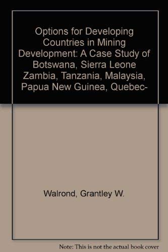 Options for Developing Countries in Mining Development: A Case Study of Botswana, Sierra Leone Zambia, Tanzania, Malaysia, Papua New Guinea, Quebec- (9780312586928) by Grantley W. Walrond; Raj Kumar