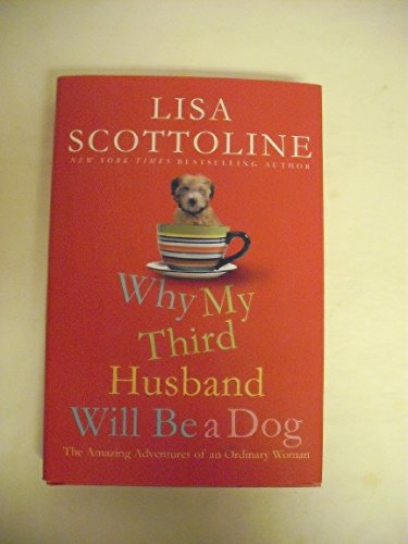 Why My Third Husband Will Be a Dog: The Amazing Adventures of an Ordinary Woman (9780312587482) by Scottoline, Lisa