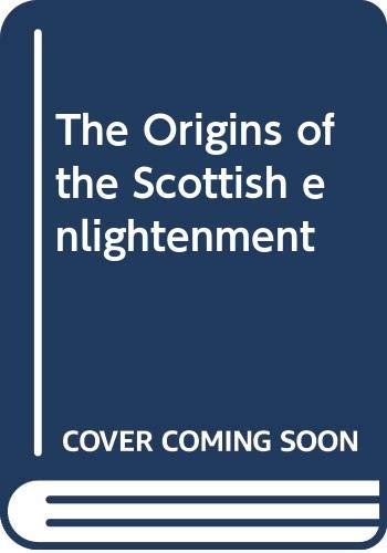 Imagen de archivo de The Origins of the Scotrtish Enlightenment 1707-1776 a la venta por Row By Row Bookshop