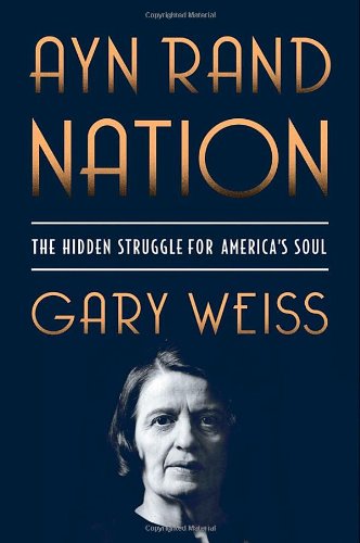 Ayn Rand Nation: The Hidden Struggle for America's Soul - Weiss, Gary