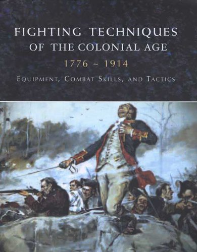 Imagen de archivo de Fighting Techniques of the Colonial Era: 1776--1914 Equipment, Combat Skills and Tactics a la venta por Zoom Books Company