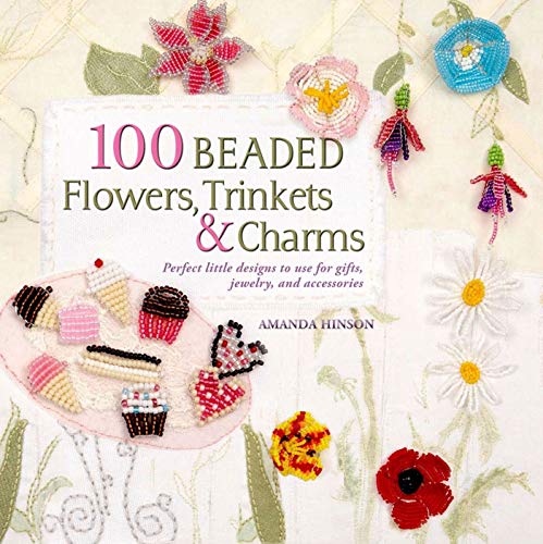 Stock image for 100 Beaded Flowers, Charms Trinkets: Perfect Little Designs to Use for Gifts, Jewelry, and Accessories for sale by LibraryMercantile