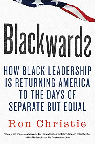 Stock image for Blackwards : How Black Leadership Is Returning America to the Days of Separate but Equal for sale by Better World Books