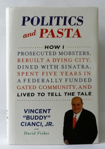 9780312592806: Politics and Pasta: How I Prosecuted Mobsters, Rebuilt a Dying City, Dined with Sinatra, Spent Five Years in a Federally Funded Gated Comm