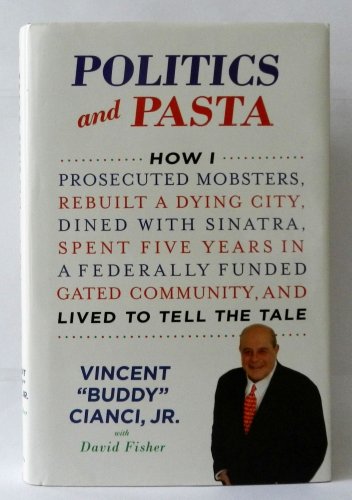 Stock image for Politics and Pasta: How I Prosecuted Mobsters, Rebuilt a Dying City, Dined with Sinatra, Spent Five Years in a Federally Funded Gated Community, and Lived to Tell the Tale for sale by Red's Corner LLC