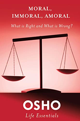 Imagen de archivo de Moral, Immoral, Amoral: What Is Right and What Is Wrong? (Osho Life Essentials) a la venta por Zoom Books Company