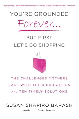 Stock image for You're Grounded Forever. But First Let's Go Shopping: The Challenges Mothers Face with Their Daughters and Ten Timely Solutions for sale by ThriftBooks-Dallas