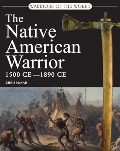 Imagen de archivo de Warriors of the World: The Native American Warrior: 1500 CE - 1890 CE a la venta por Open Books