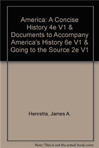 America: A Concise History 4e V1 & Documents to Accompany America's History 6e V1 & Going to the Source 2e V1 (9780312598662) by Henretta, James A.; Brody, David; Dumenil, Lynn; Yazawa, Melvin; Fernlund, Kevin J.; Brown, Victoria Bissell; Shannon, Timothy J.