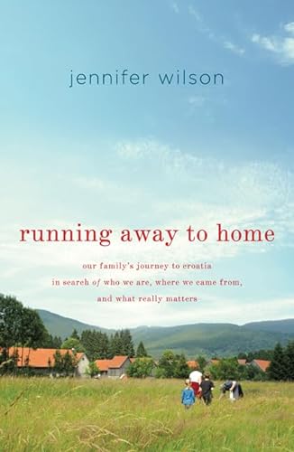 9780312598952: Running Away to Home: Our Family's Journey to Croatia in Search of Who We Are, Where We Came From, and What Really Matters