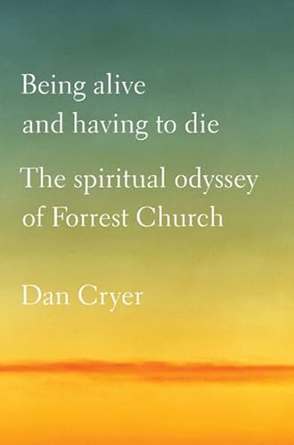 Stock image for Being Alive and Having to Die: The Spiritual Odyssey of Forrest Church for sale by BooksRun