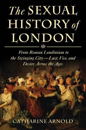 Stock image for The Sexual History of London : From Roman Londinium to the Swinging City---Lust, Vice, and Desire Across the Ages for sale by Better World Books: West