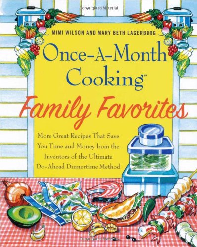 Once-A-Month Cooking Family Favorites, More Great Recipes That Save You Time and Money From The Inve (9780312601188) by Mimi Wilson; Mary Beth Legerborg