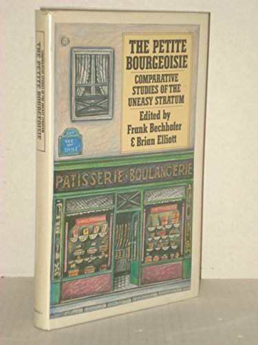 The Petite Bourgeoisie Comparative Studies of the Uneasy Stratum