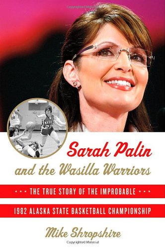 Imagen de archivo de Sarah Palin and the Wasilla Warriors : The True Story of the Improbable 1982 Alaska State Basketball Championship a la venta por Better World Books