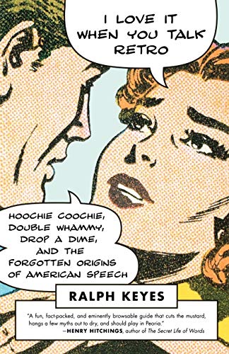 Beispielbild fr I Love It When You Talk Retro : Hoochie Coochie, Double Whammy, Drop a Dime, and the Forgotten Origins of American Speech zum Verkauf von Better World Books