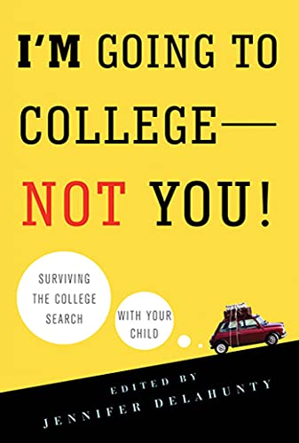 I'm Going to College---Not You!: Surviving the College Search with Your Child