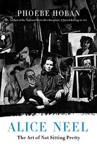 Alice Neel: The Art of Not Sitting Pretty (9780312607487) by Hoban, Phoebe