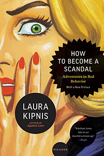 How to Become a Scandal: Adventures in Bad Behavior (9780312610579) by Kipnis, Laura