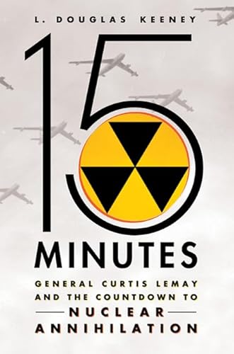 Imagen de archivo de 15 Minutes: General Curtis LeMay and the Countdown to Nuclear Annihilation a la venta por SecondSale