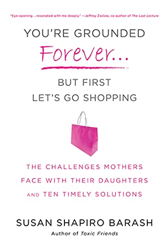 Stock image for You're Grounded Forever. but First, Let's Go Shopping : The Challenges Mothers Face with Their Daughters and Ten Timely Solutions for sale by Better World Books