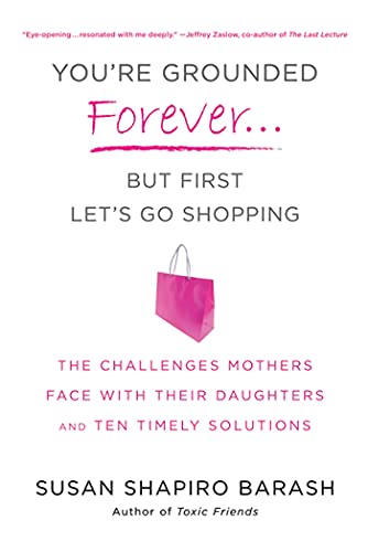 9780312614225: You're Grounded Forever...But First, Let's Go Shopping: The Challenges Mothers Face with Their Daughters and Ten Timely Solutions
