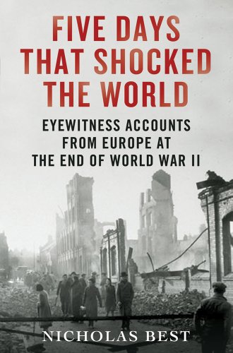 Beispielbild fr Five Days That Shocked the World: Eyewitness Accounts from Europe at the End of World War II zum Verkauf von BooksRun