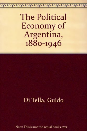 Beispielbild fr The Political Economy of Argentina, 1880-1946 zum Verkauf von Ergodebooks