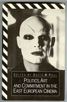 Politics, Art, and Commitment in the East European Cinema (9780312626310) by David W. Paul