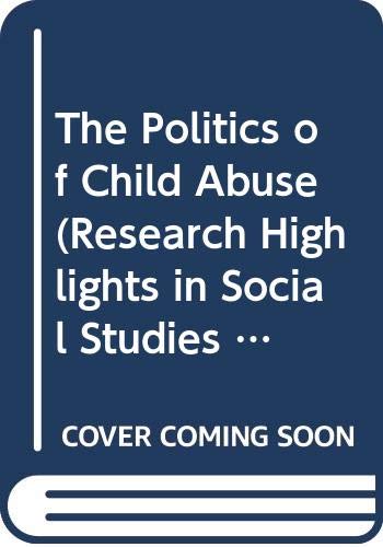 Stock image for The Politics of Child Abuse (Research Highlights in Social Studies Series) for sale by Irish Booksellers