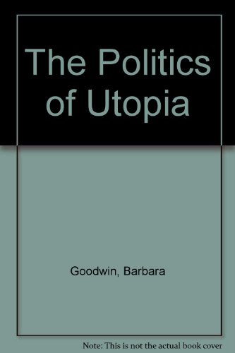 Imagen de archivo de The Politics of Utopia : A Study in Theory and Practice a la venta por Better World Books