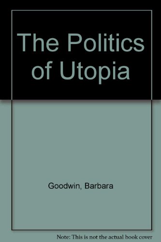 Stock image for The Politics of Utopia : A Study in Theory and Practice for sale by Better World Books