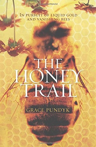 The Honey Trail : In Pursuit of Liquid Gold and Vanishing Bees - Pundyk, Grace
