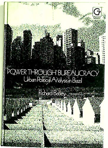 Power Through Bureaucracy: Urban Political Analysis in Brazil (9780312634377) by Batley, Richard