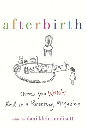 Stock image for Afterbirth : Stories You Won't Read in a Parenting Magazine for sale by Better World Books
