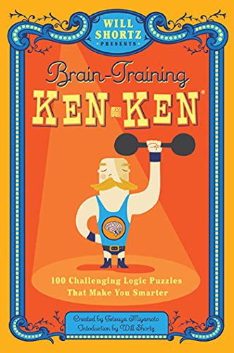Will Shortz Presents Brain-Training KenKen: 100 Challenging Logic Puzzles That Make You Smarter (9780312640255) by Miyamoto, Tetsuya; KenKen Puzzle, LLC