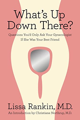 What's Up Down There?: Questions You'd Only Ask Your Gynecologist If She Was Your Best Friend - Lissa Rankin MD