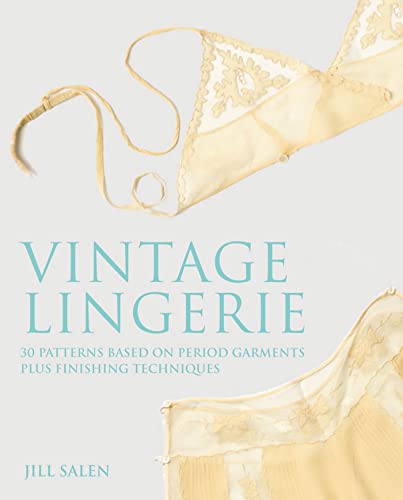 Vintage Lingerie: 30 Patterns Based on Period Garments Plus Finishing Techniques - Salen, Jill