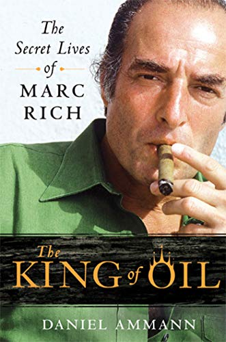 The King of Oil: The Secret Lives of Marc Rich - Ammann, Daniel