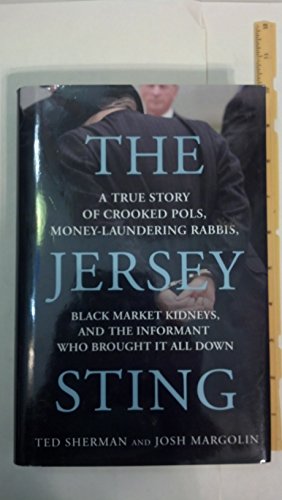 Stock image for The Jersey Sting : A True Story of Crooked Pols, Money-Laundering Rabbis, Black Market Kidneys, and the Informant Who Brought It All Down for sale by Better World Books: West