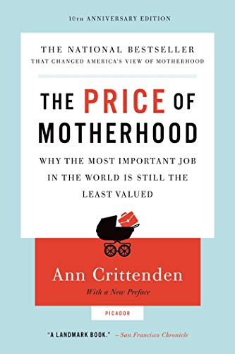 The Price of Motherhood: Why the Most Important Job in the World Is Still the Least Valued (9780312655402) by Crittenden, Ann